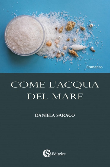 Come l’acqua del mare: l'ultimo romanzo di Daniela Saraco